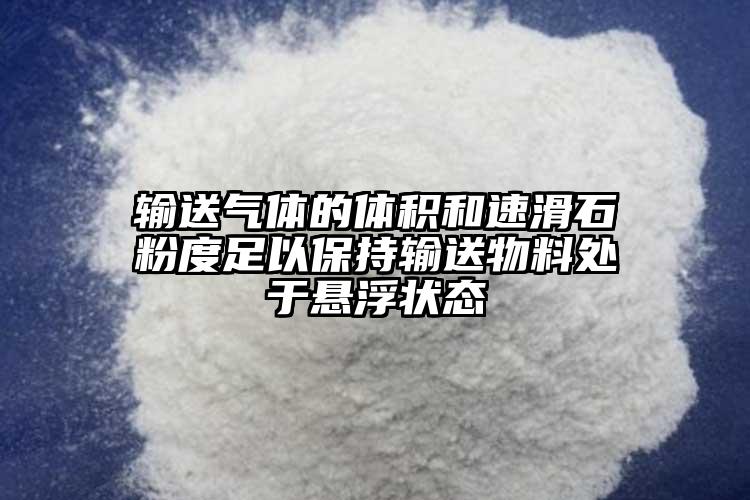 輸送氣體的體積和速滑石粉度足以保持輸送物料處于懸浮狀態