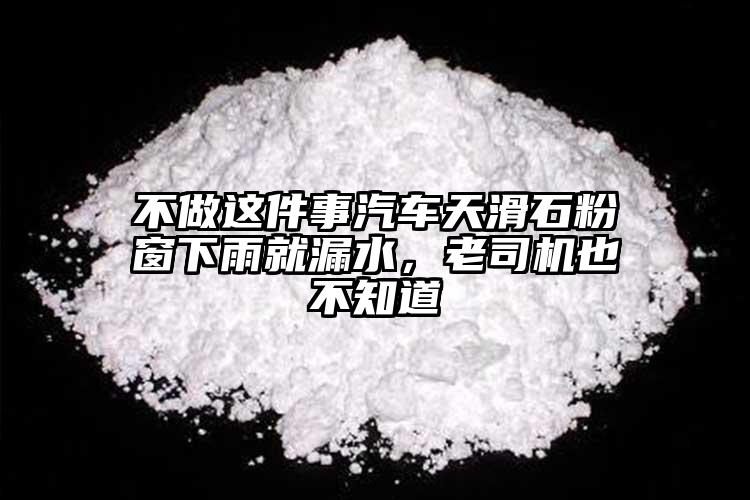 不做這件事汽車天滑石粉窗下雨就漏水，老司機也不知道