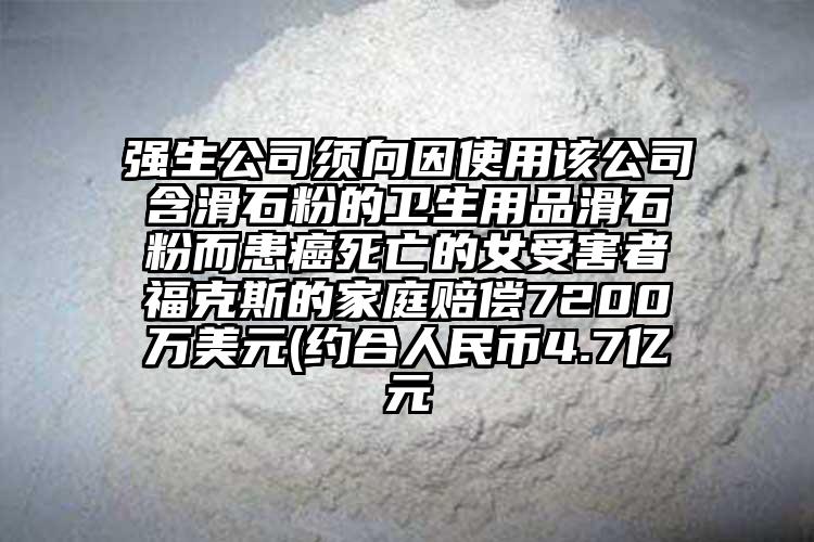 強生公司須向因使用該公司含滑石粉的衛生用品滑石粉而患癌死亡的女受害者?？怂沟募彝ベr償7200萬美元(約合人民幣4.7億元