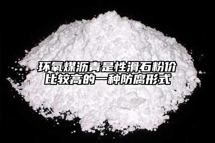 環氧煤瀝青是性滑石粉價比較高的一種防腐形式