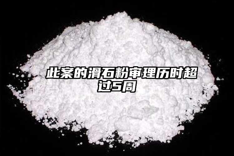  此案的滑石粉審理歷時超過5周