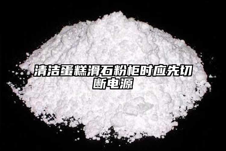 清潔蛋糕滑石粉柜時應先切斷電源