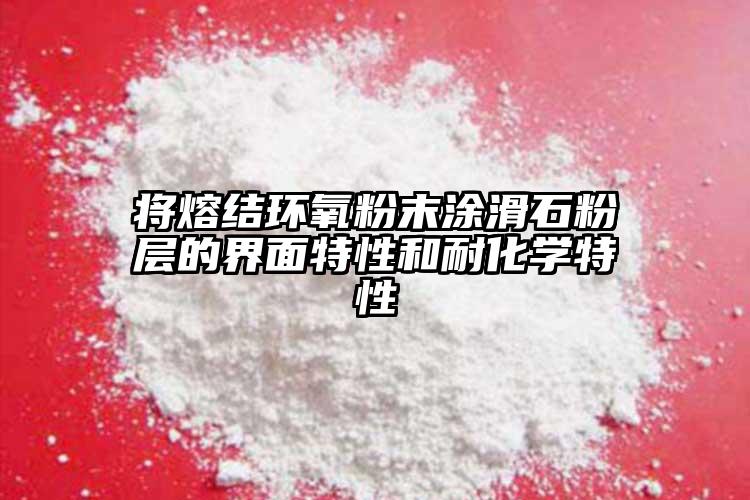 將熔結環氧粉末涂滑石粉層的界面特性和耐化學特性