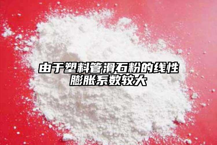 由于塑料管滑石粉的線性膨脹系數較大