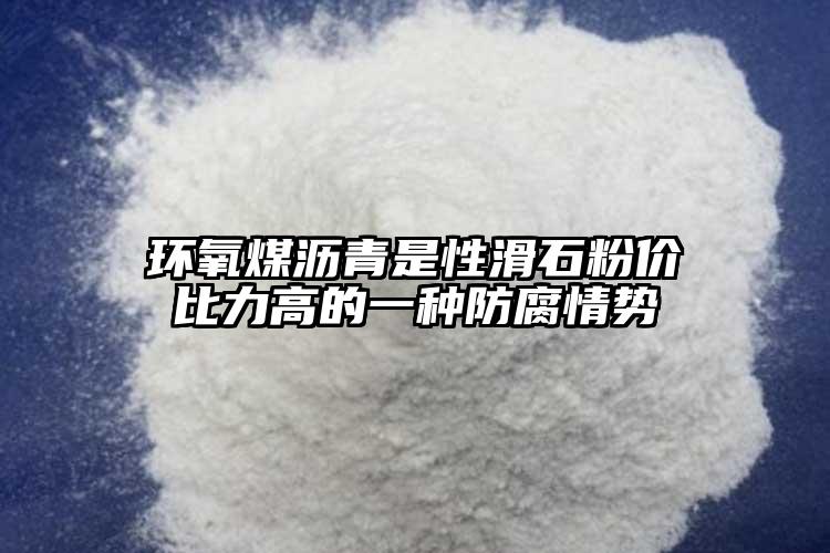 環氧煤瀝青是性滑石粉價比力高的一種防腐情勢