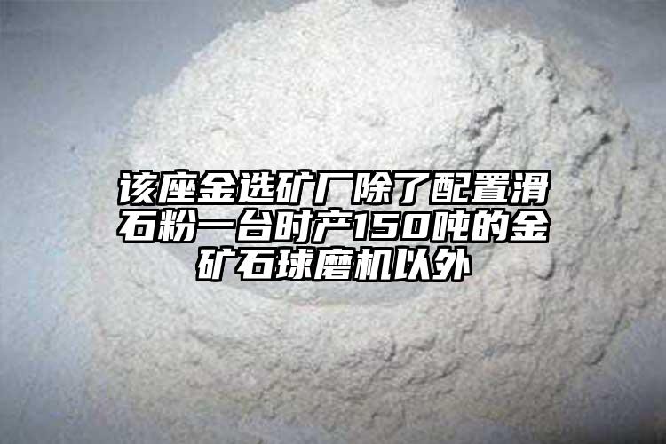 該座金選礦廠除了配置滑石粉一臺時產150噸的金礦石球磨機以外