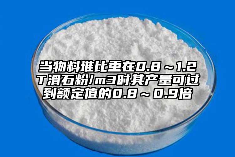 當物料堆比重在0.8～1.2T滑石粉/m3時其產量可過到額定值的0.8～0.9倍