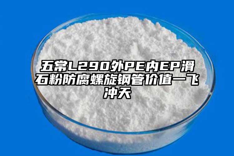 五常L290外PE內EP滑石粉防腐螺旋鋼管價值一飛沖天