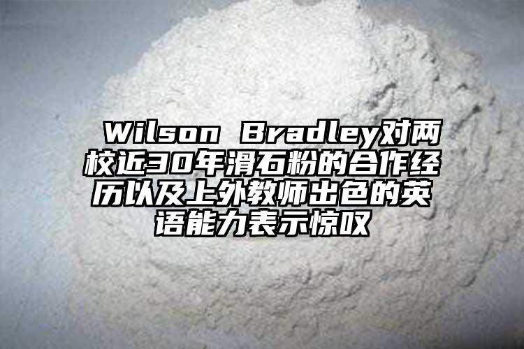  Wilson Bradley對兩校近30年滑石粉的合作經歷以及上外教師出色的英語能力表示驚嘆