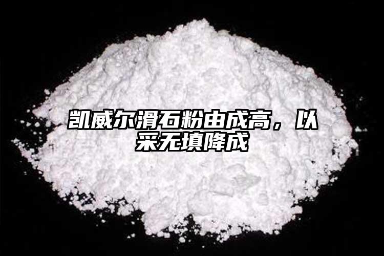 凱威爾滑石粉由成高，以采無填降成