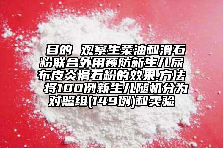  目的 觀察生菜油和滑石粉聯合外用預防新生兒尿布皮炎滑石粉的效果.方法 將100例新生兒隨機分為對照組(149例)和實驗